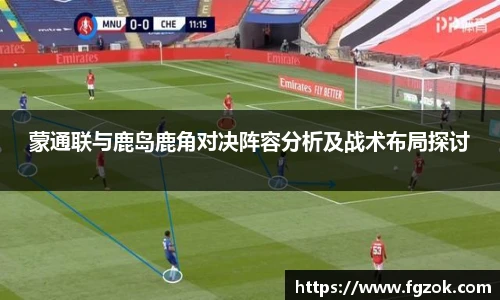 蒙通联与鹿岛鹿角对决阵容分析及战术布局探讨